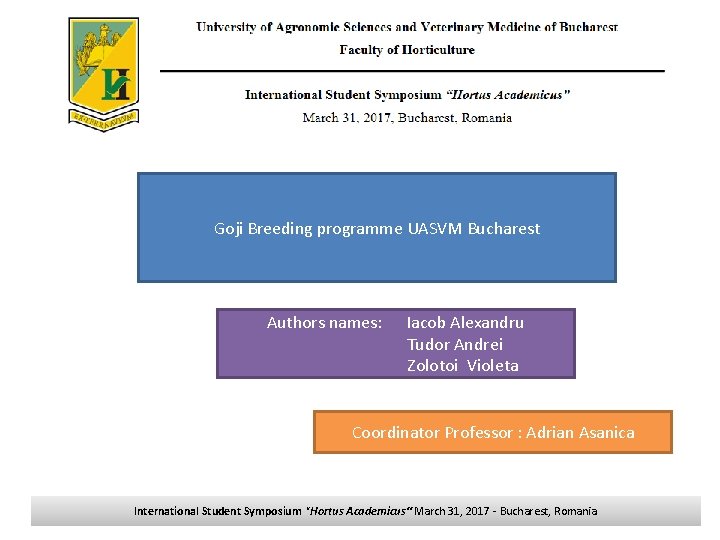 Goji Breeding programme UASVM Bucharest Authors names: Iacob Alexandru Tudor Andrei Zolotoi Violeta Coordinator