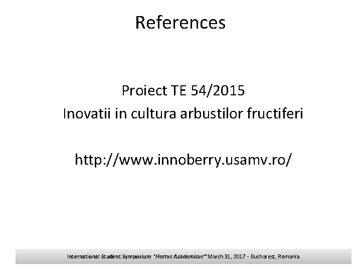 References Proiect TE 54/2015 Inovatii in cultura arbustilor fructiferi http: //www. innoberry. usamv. ro/