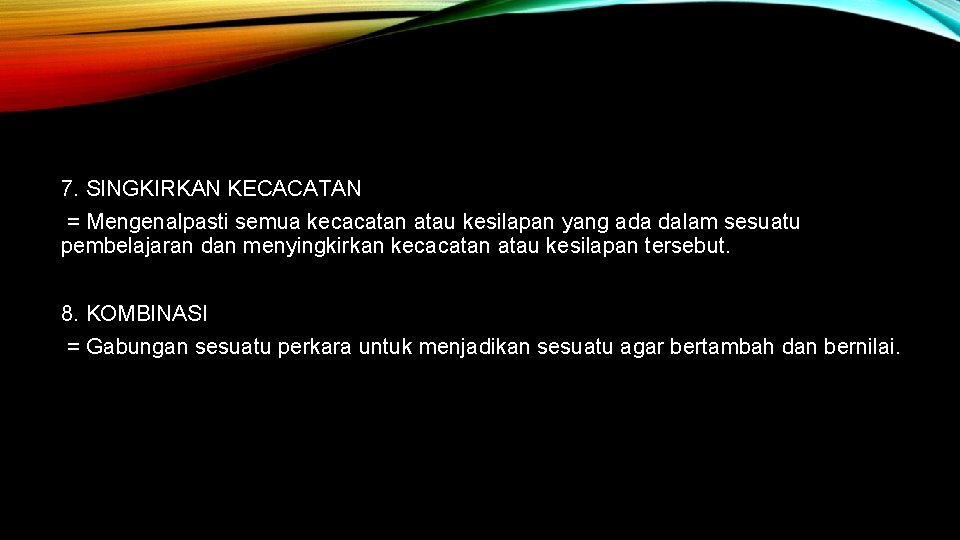 7. SINGKIRKAN KECACATAN = Mengenalpasti semua kecacatan atau kesilapan yang ada dalam sesuatu pembelajaran