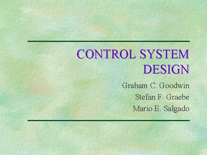 CONTROL SYSTEM DESIGN Graham C. Goodwin Stefan F. Graebe Mario E. Salgado 