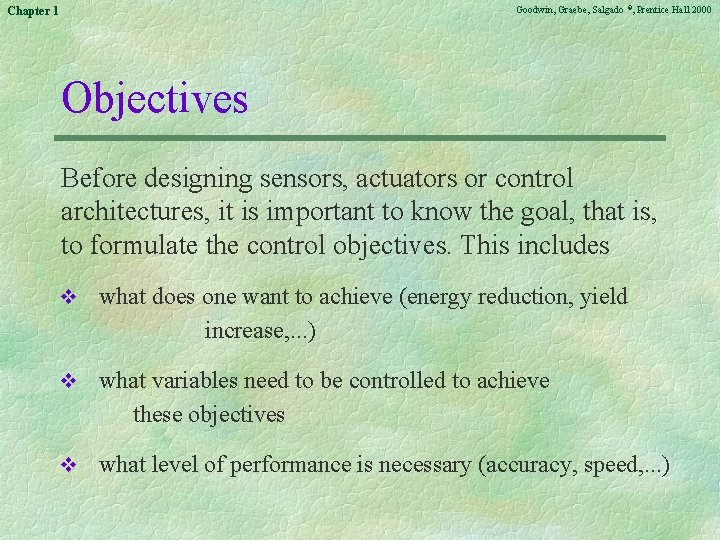 Goodwin, Graebe, Salgado ©, Prentice Hall 2000 Chapter 1 Objectives Before designing sensors, actuators