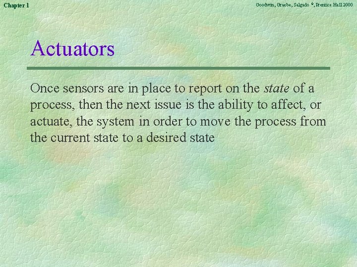 Goodwin, Graebe, Salgado ©, Prentice Hall 2000 Chapter 1 Actuators Once sensors are in