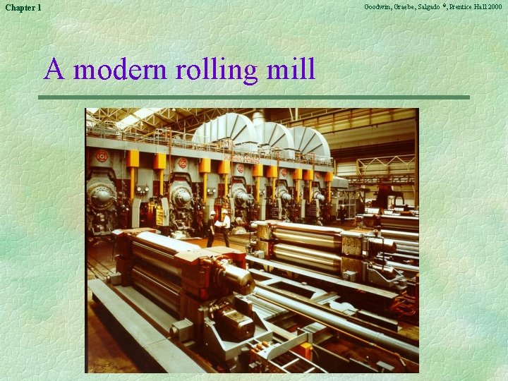 Goodwin, Graebe, Salgado ©, Prentice Hall 2000 Chapter 1 A modern rolling mill 