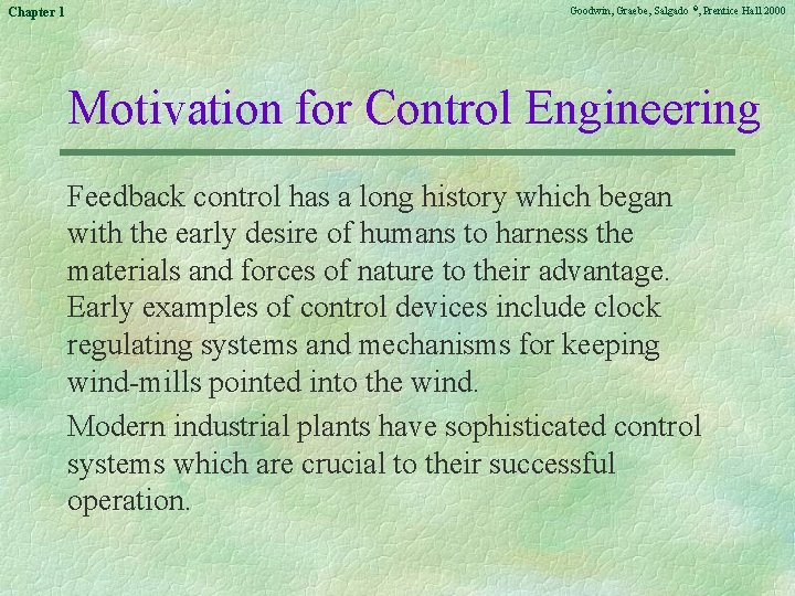 Chapter 1 Goodwin, Graebe, Salgado ©, Prentice Hall 2000 Motivation for Control Engineering Feedback Chapter 1 Goodwin, Graebe, Salgado ©, Prentice Hall 2000 Motivation for Control Engineering Feedback