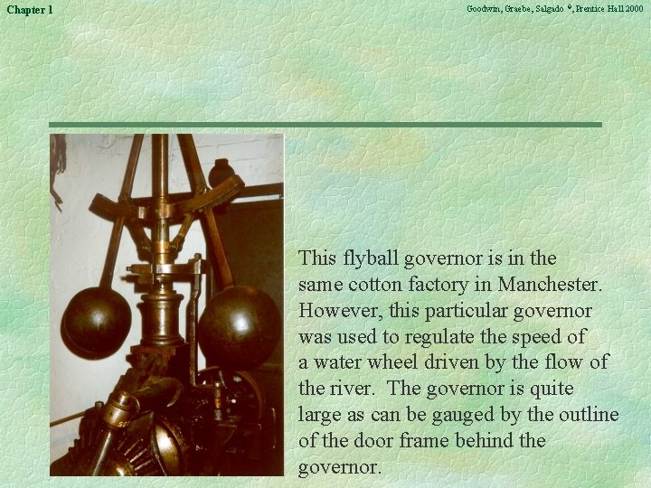 Chapter 1 Goodwin, Graebe, Salgado ©, Prentice Hall 2000 This flyball governor is in