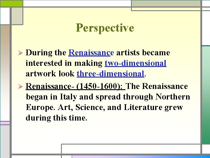 Perspective During the Renaissance artists became interested in making two-dimensional artwork look three-dimensional. Ø