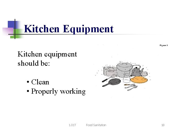 Kitchen Equipment Kitchen equipment should be: • Clean • Properly working 1. 01 T