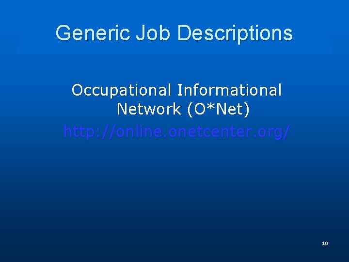 Generic Job Descriptions Occupational Informational Network (O*Net) http: //online. onetcenter. org/ 10 