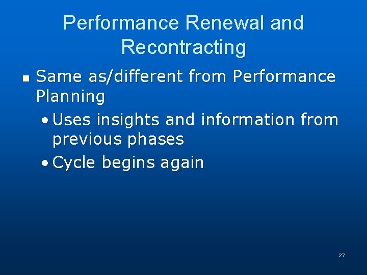 Performance Renewal and Recontracting n Same as/different from Performance Planning • Uses insights and