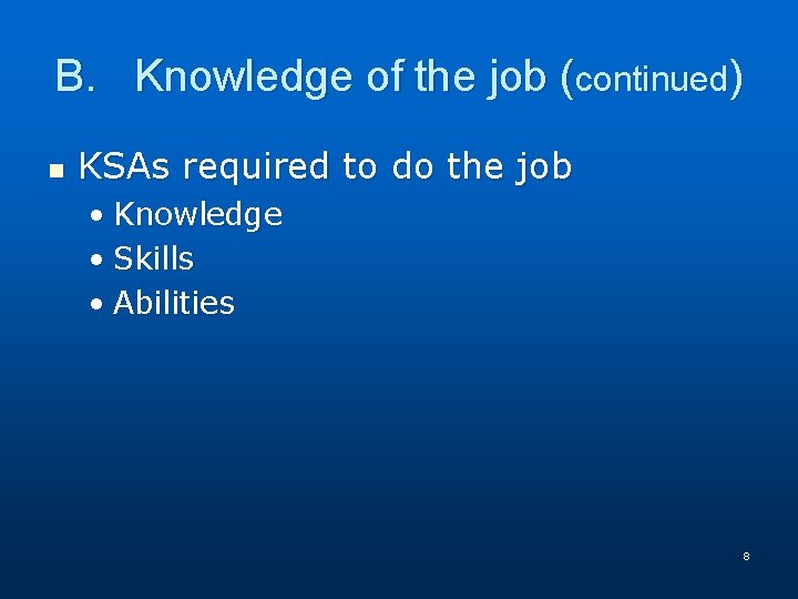 B. Knowledge of the job (continued) n KSAs required to do the job •