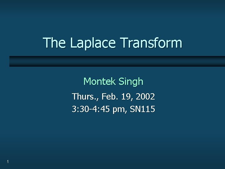 The Laplace Transform Montek Singh Thurs. , Feb. 19, 2002 3: 30 -4: 45