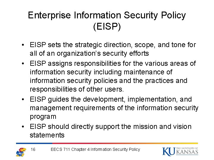 Enterprise Information Security Policy (EISP) • EISP sets the strategic direction, scope, and tone