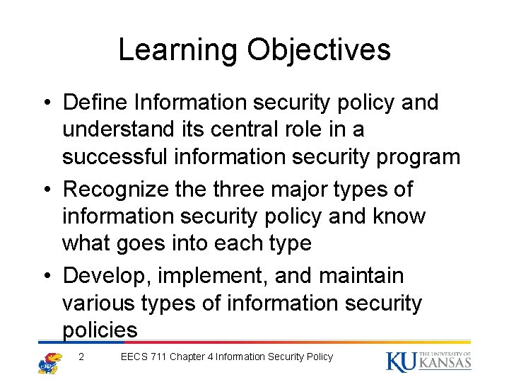 Learning Objectives • Define Information security policy and understand its central role in a