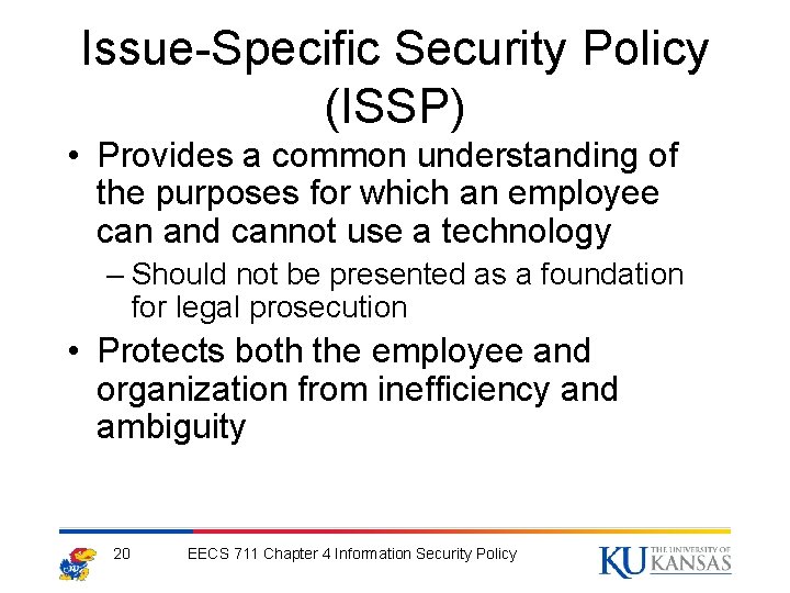 Issue-Specific Security Policy (ISSP) • Provides a common understanding of the purposes for which