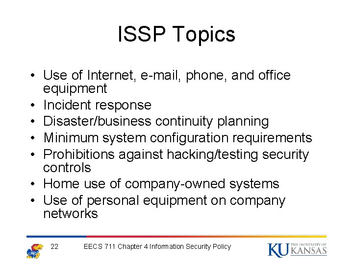 ISSP Topics • Use of Internet, e-mail, phone, and office equipment • Incident response