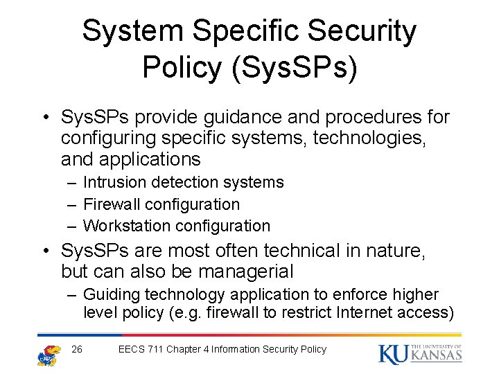 System Specific Security Policy (Sys. SPs) • Sys. SPs provide guidance and procedures for