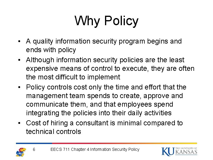 Why Policy • A quality information security program begins and ends with policy •