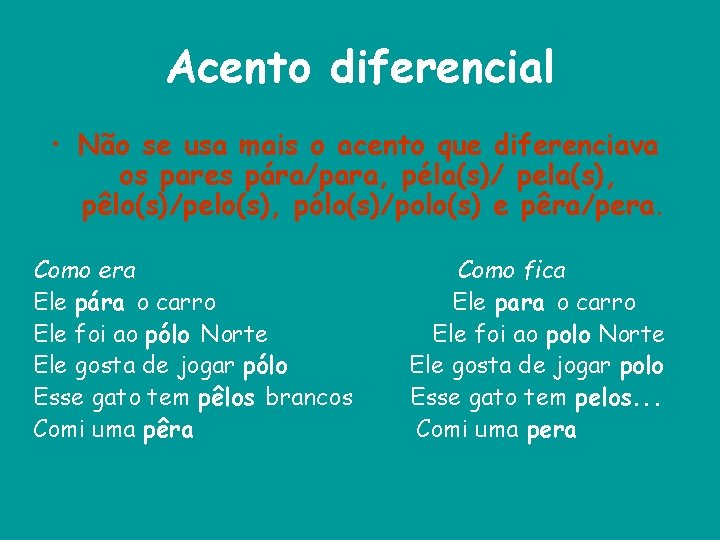 Acento diferencial • Não se usa mais o acento que diferenciava os pares pára/para,