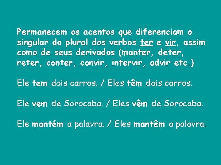 Permanecem os acentos que diferenciam o singular do plural dos verbos ter e vir,