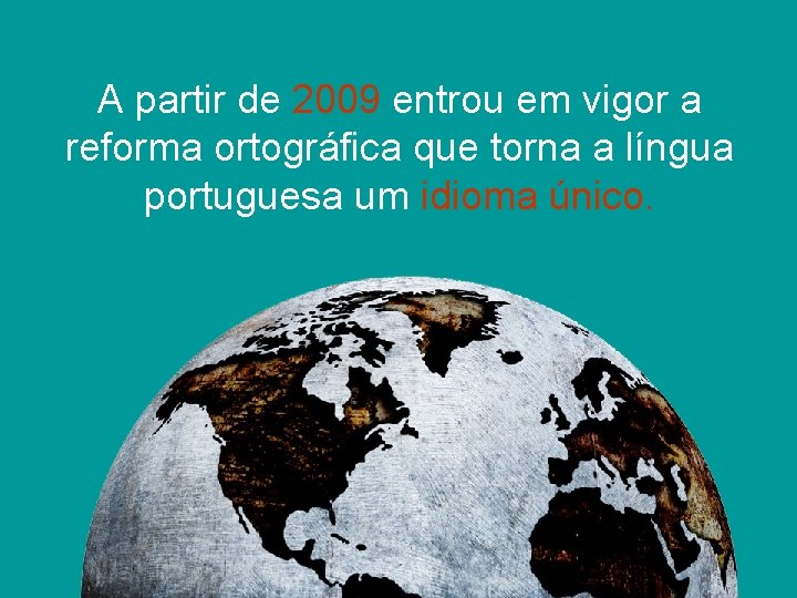 A partir de 2009 entrou em vigor a reforma ortográfica que torna a língua