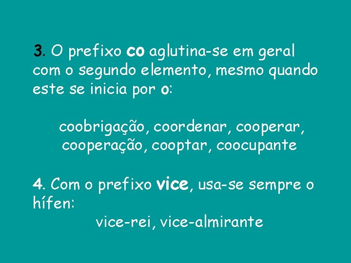 3. O prefixo co aglutina-se em geral com o segundo elemento, mesmo quando este