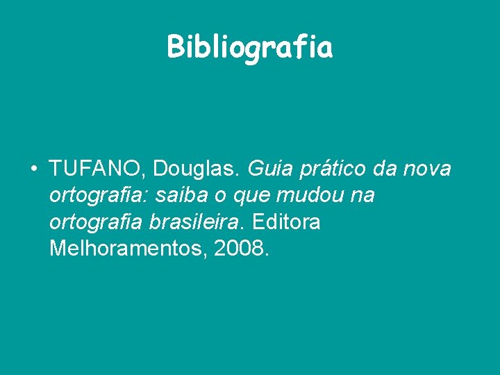 Bibliografia • TUFANO, Douglas. Guia prático da nova ortografia: saiba o que mudou na