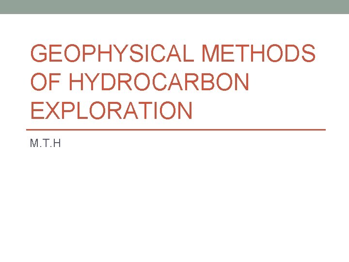 GEOPHYSICAL METHODS OF HYDROCARBON EXPLORATION M. T. H 