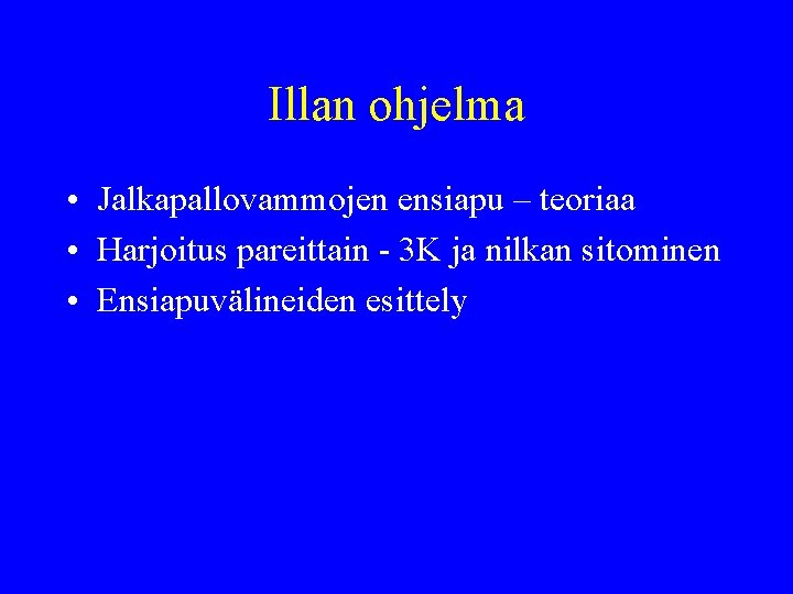 Illan ohjelma • Jalkapallovammojen ensiapu – teoriaa • Harjoitus pareittain - 3 K ja