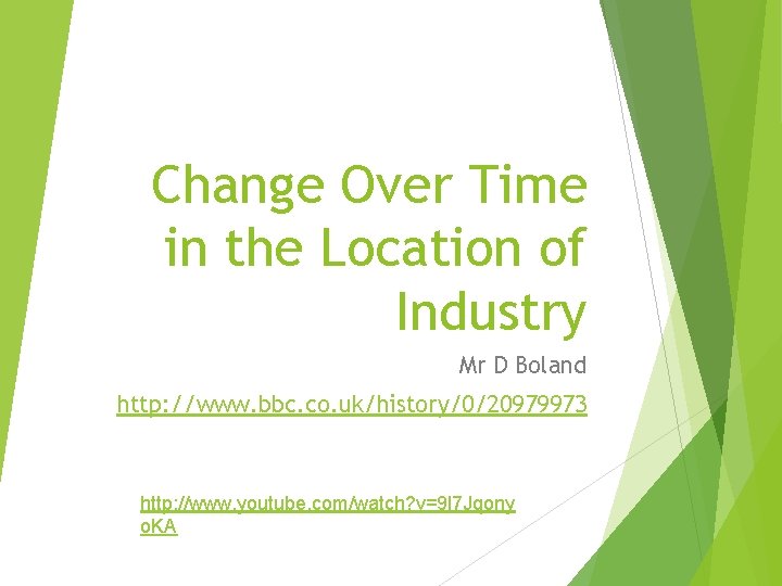 Change Over Time in the Location of Industry Mr D Boland http: //www. bbc.