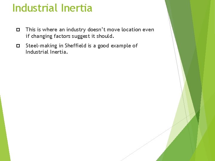 Industrial Inertia This is where an industry doesn’t move location even if changing factors