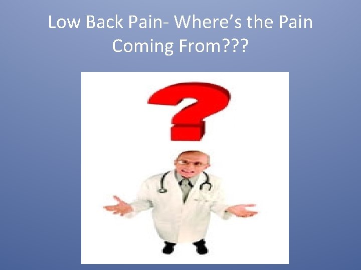 Low Back Pain- Where’s the Pain Coming From? ? ? 