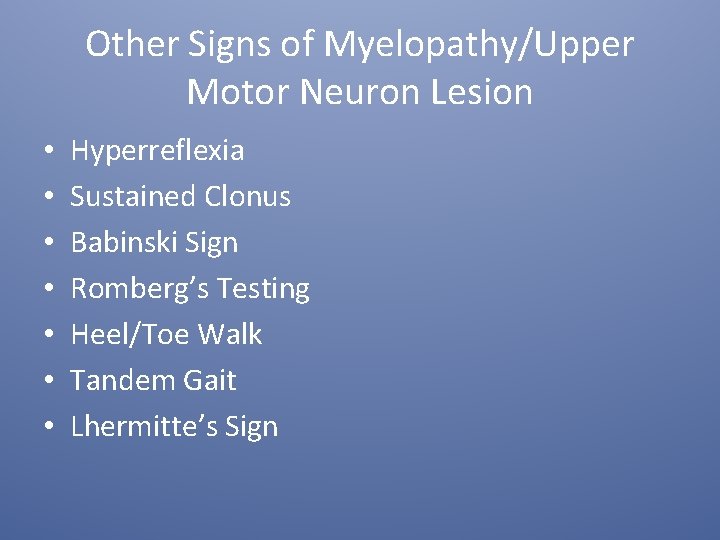 Other Signs of Myelopathy/Upper Motor Neuron Lesion • • Hyperreflexia Sustained Clonus Babinski Sign