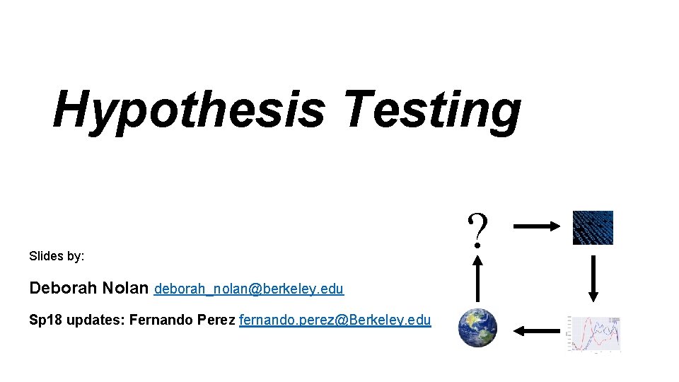Hypothesis Testing Slides by: Deborah Nolan deborah_nolan@berkeley. edu Sp 18 updates: Fernando Perez fernando.