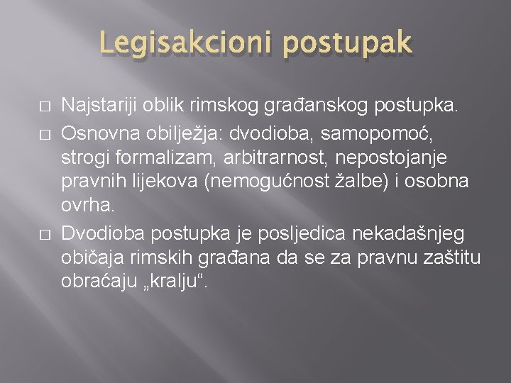 Legisakcioni postupak � � � Najstariji oblik rimskog građanskog postupka. Osnovna obilježja: dvodioba, samopomoć,