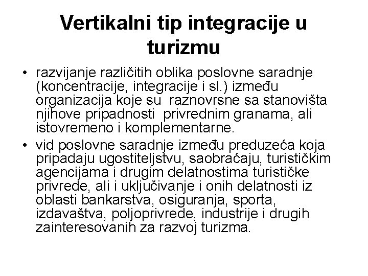 Vertikalni tip integracije u turizmu • razvijanje različitih oblika poslovne saradnje (koncentracije, integracije i Vertikalni tip integracije u turizmu • razvijanje različitih oblika poslovne saradnje (koncentracije, integracije i