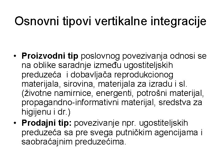Osnovni tipovi vertikalne integracije • Proizvodni tip poslovnog povezivanja odnosi se na oblike saradnje Osnovni tipovi vertikalne integracije • Proizvodni tip poslovnog povezivanja odnosi se na oblike saradnje