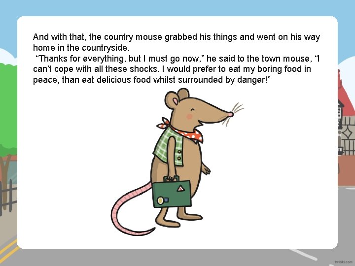 And with that, the country mouse grabbed his things and went on his way