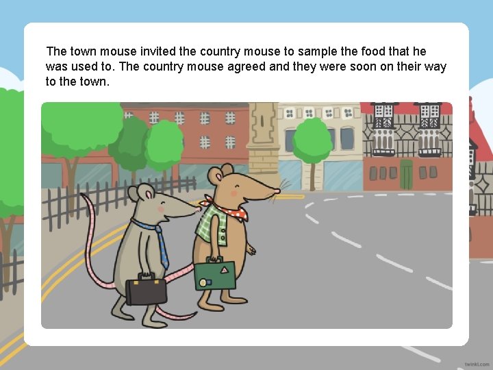 The town mouse invited the country mouse to sample the food that he was