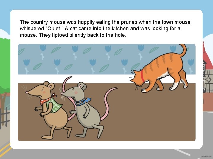 The country mouse was happily eating the prunes when the town mouse whispered “Quiet!”