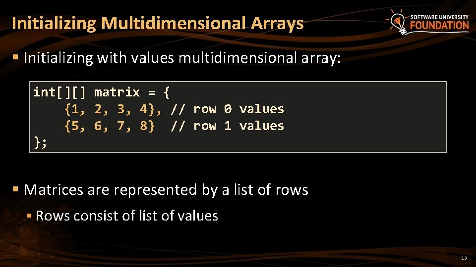Initializing Multidimensional Arrays § Initializing with values multidimensional array: int[][] {1, {5, }; matrix