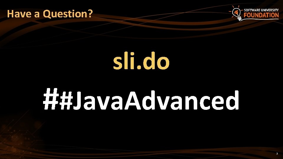 Have a Question? sli. do ##Java. Advanced 3 