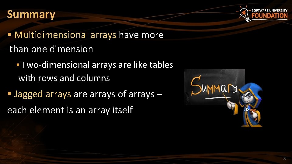 Summary § Multidimensional arrays have more than one dimension § Two-dimensional arrays are like