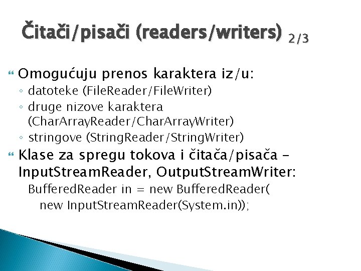 Čitači/pisači (readers/writers) 2/3 Omogućuju prenos karaktera iz/u: ◦ datoteke (File. Reader/File. Writer) ◦ druge