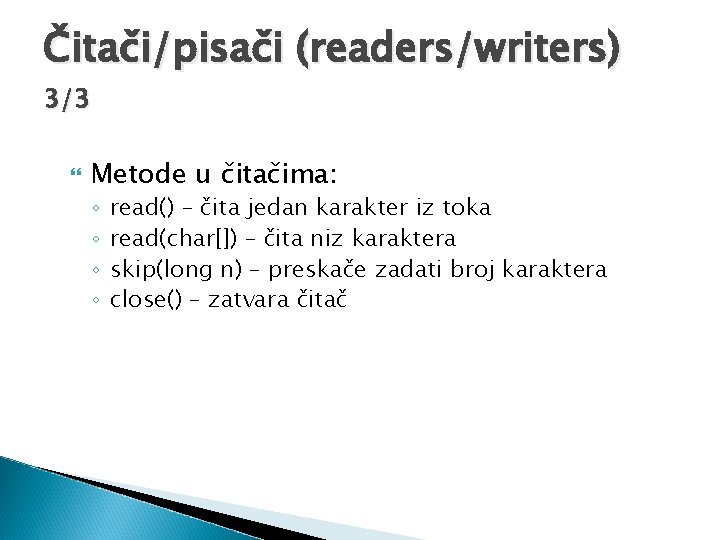 Čitači/pisači (readers/writers) 3/3 Metode u čitačima: ◦ ◦ read() – čita jedan karakter iz