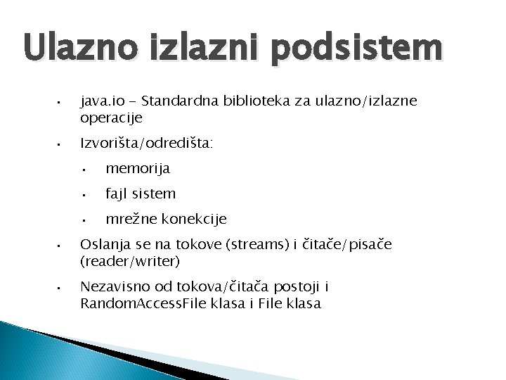 Ulazno izlazni podsistem • java. io - Standardna biblioteka za ulazno/izlazne operacije • Izvorišta/odredišta:
