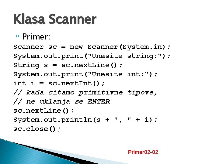 Klasa Scanner Primer: Scanner sc = new Scanner(System. in); System. out. print("Unesite string: ");