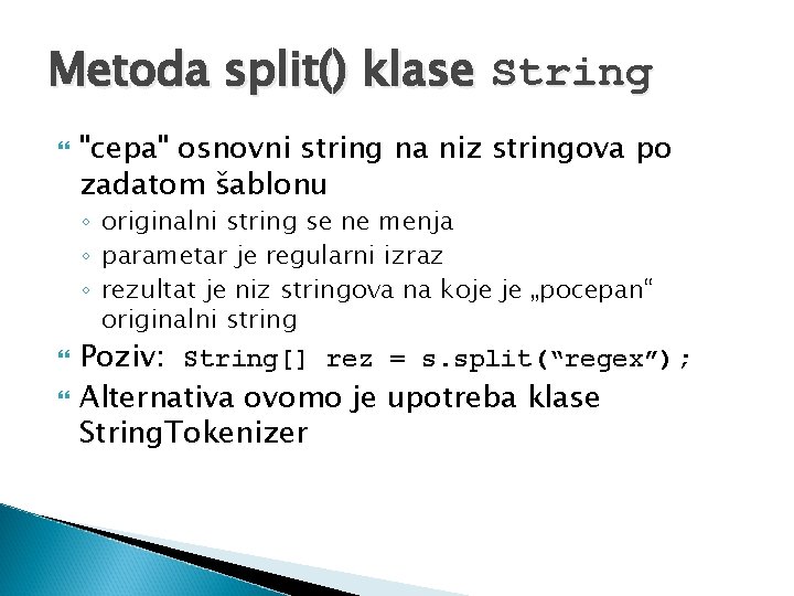 Metoda split() klase String "cepa" osnovni string na niz stringova po zadatom šablonu ◦