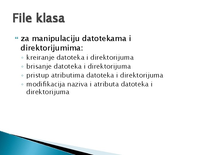 File klasa za manipulaciju datotekama i direktorijumima: ◦ ◦ kreiranje datoteka i direktorijuma brisanje