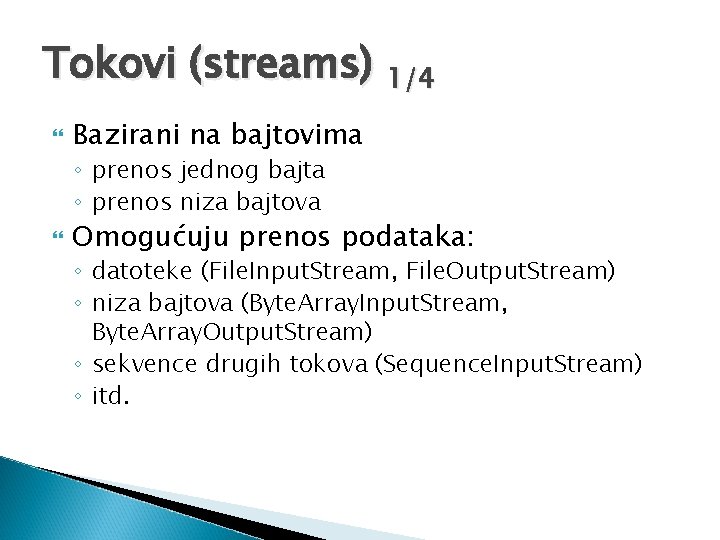 Tokovi (streams) 1/4 Bazirani na bajtovima ◦ prenos jednog bajta ◦ prenos niza bajtova