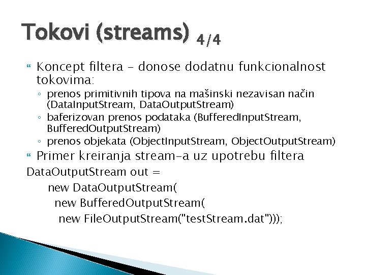 Tokovi (streams) 4/4 Koncept filtera - donose dodatnu funkcionalnost tokovima: ◦ prenos primitivnih tipova